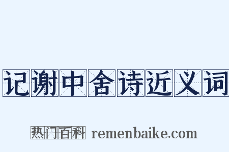 记谢中舍诗近义词是什么意思的图片